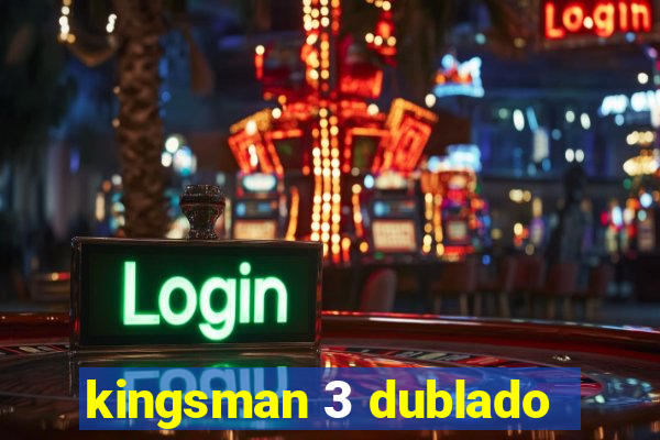 kingsman 3 dublado